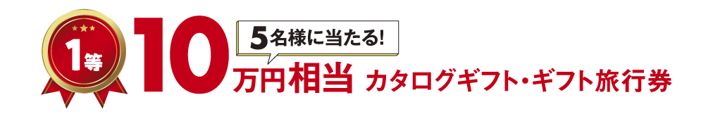 1等 10万円相当 カタログギフト・ギフト旅行券 5名様に当たる!