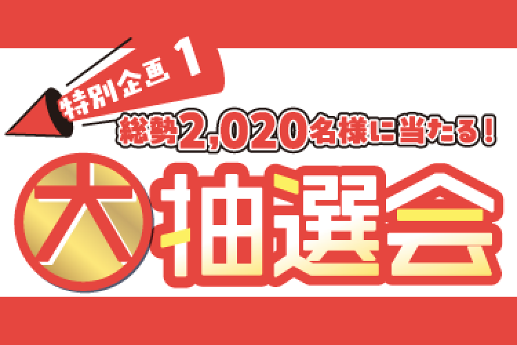 特別企画1 総勢2,020名様に当たる!大抽選会