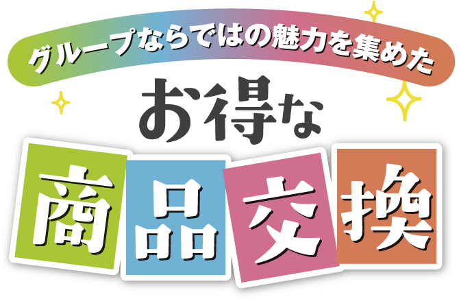 グループならではの魅力を集めた お得な商品交換